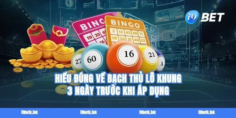 Hiểu đúng về Bạch thủ lô khung 3 ngày trước khi áp dụng