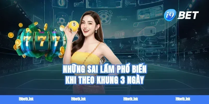 Những sai lầm phổ biến khi theo khung 3 ngày