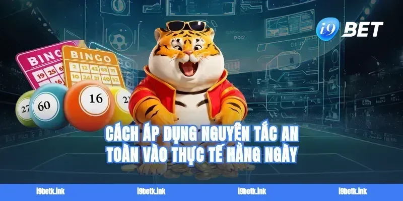 Cách áp dụng nguyên tắc an toàn vào thực tế hằng ngày