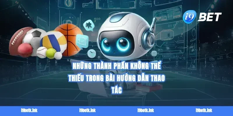Những thành phần không thể thiếu trong bài hướng dẫn thao tác