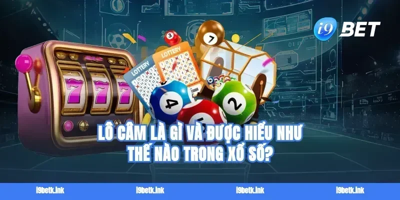 Lô câm là gì và được hiểu như thế nào trong xổ số?