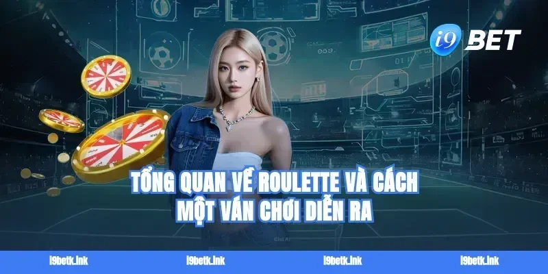 Tổng quan về Roulette và cách một ván chơi diễn ra