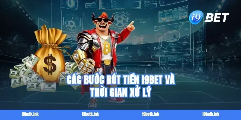 Các bước rút tiền i9bet và thời gian xử lý