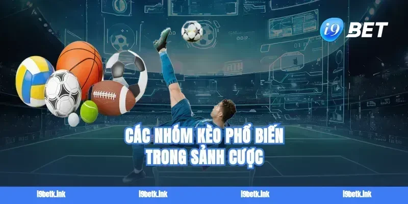Các nhóm kèo phổ biến trong sảnh cược
