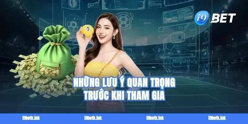 Những lưu ý quan trọng trước khi tham gia