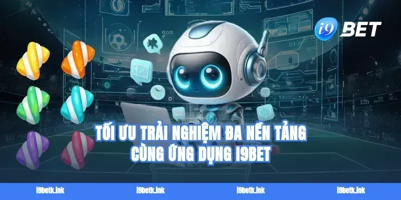 Tối Ưu Trải Nghiệm Đa Nền Tảng Cùng Ứng Dụng i9BET